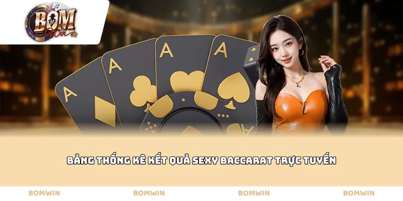 Bảng thống kê kết quả Sexy Baccarat trực tuyến