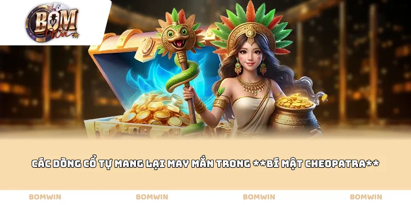 Các dòng cổ tự mang lại may mắn trong Bí mật Cheopatra