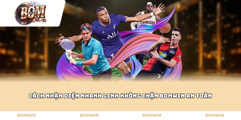 Cách nhận diện nhanh Link không chặn Bomwin an toàn