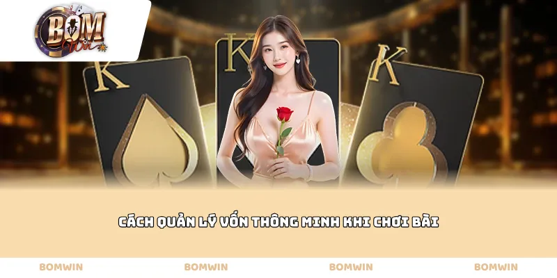 Cách quản lý vốn thông minh khi chơi bài