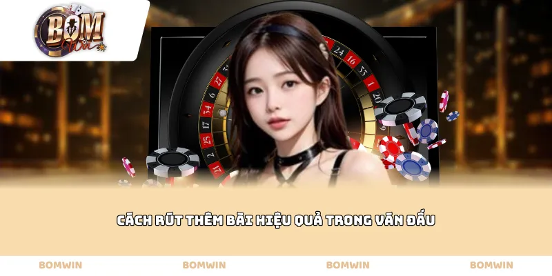 Cách rút thêm bài hiệu quả trong ván đấu