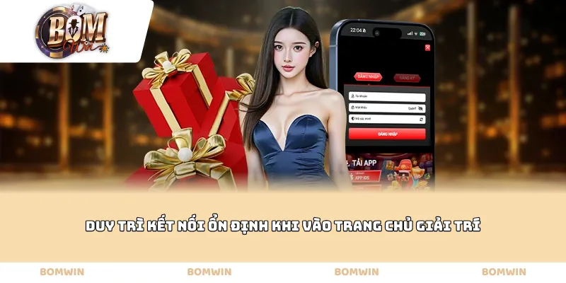 Duy trì kết nối ổn định khi vào trang chủ giải trí