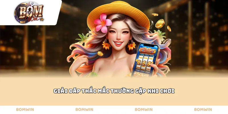Giải đáp thắc mắc thường gặp khi chơi