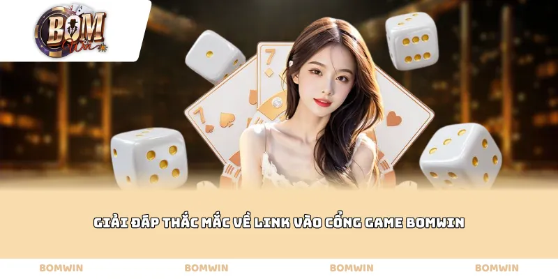 Giải đáp thắc mắc về link vào cổng game BOMWIN