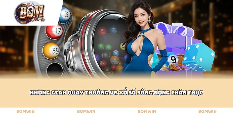 Không gian quay thưởng Vr xổ số sống động chân thực