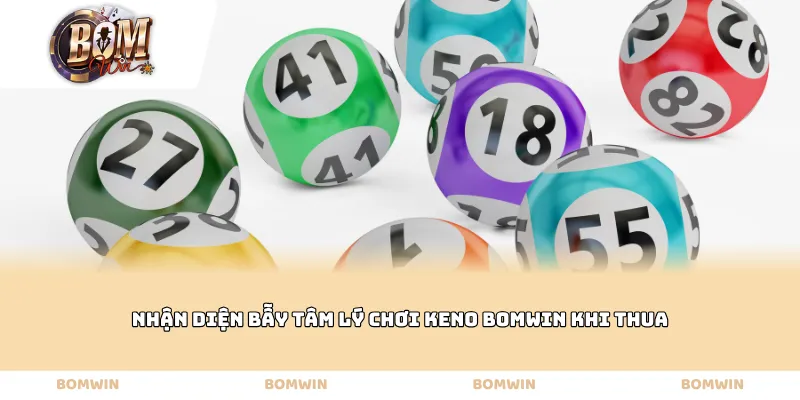 Nhận diện bẫy tâm lý chơi Keno Bomwin khi thua