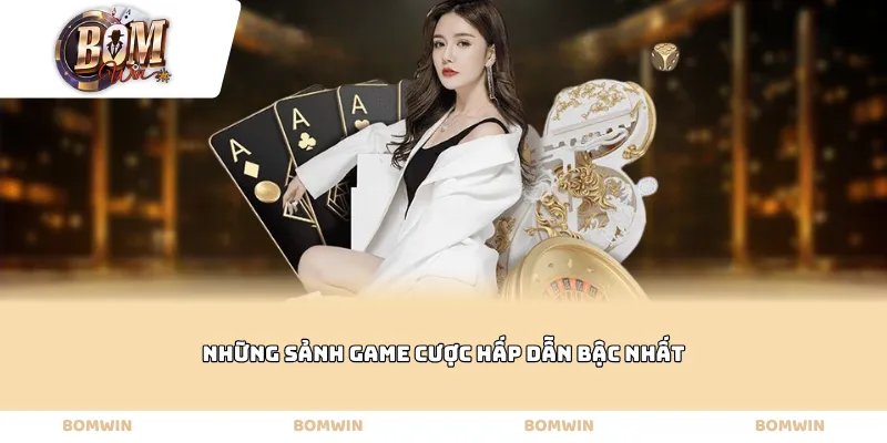 Những sảnh game cược hấp dẫn bậc nhất