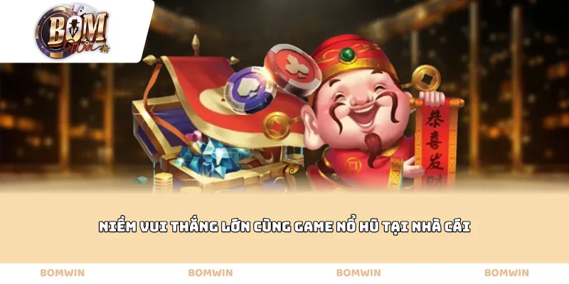 Niềm vui thắng lớn cùng game nổ hũ tại nhà cái