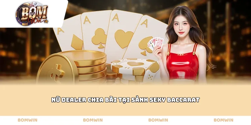 Nữ dealer chia bài tại sảnh Sexy Baccarat