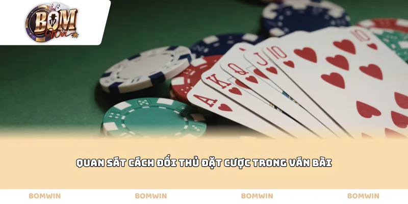 Quan sát cách đối thủ đặt cược trong ván bài