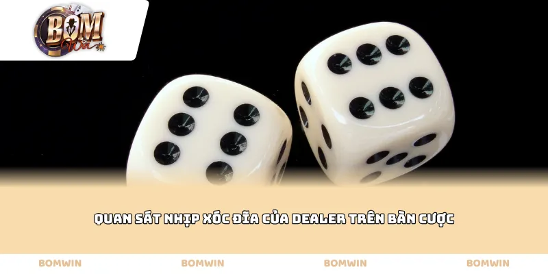 Quan sát nhịp xóc đĩa của Dealer trên bàn cược