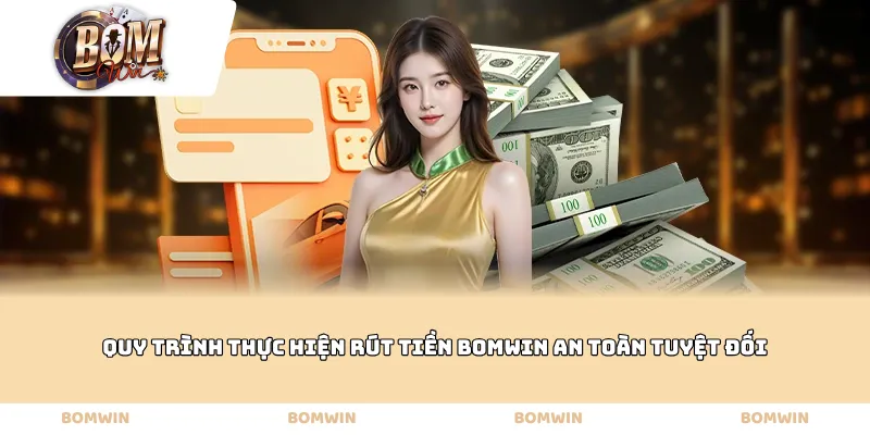Quy trình thực hiện rút tiền Bomwin an toàn tuyệt đối