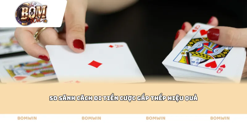 So sánh cách đi tiền cược gấp thếp hiệu quả