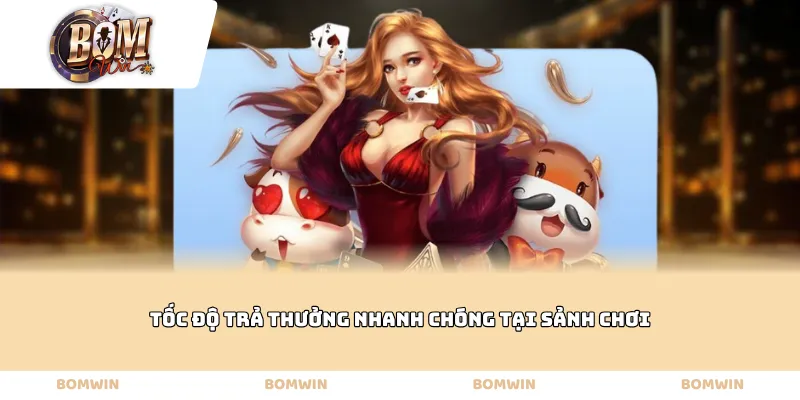 Tốc độ trả thưởng nhanh chóng tại sảnh chơi
